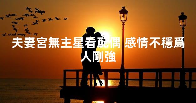 夫妻宮無主星看配偶 感情不穩爲人剛強